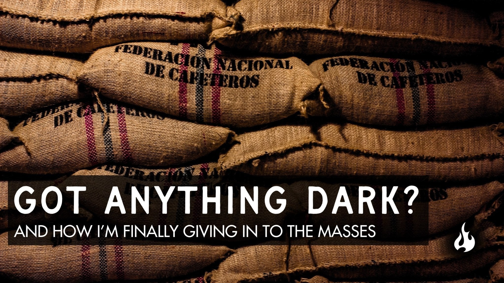 Got Anything Dark? - Ember Coffee Co.